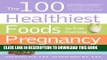 Collection Book The 100 Healthiest Foods to Eat During Pregnancy: The Surprising Unbiased Truth