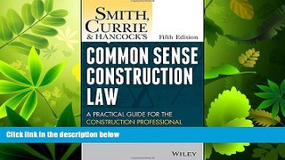 FULL ONLINE  Smith, Currie and Hancock s Common Sense Construction Law: A Practical Guide for the