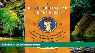 READ FULL  Be the Coolest Dad on the Block: All of the Tricks, Games, Puzzles and Jokes You Need