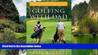 READ NOW  Golfing with Dad: The Game s Greatest Players Reflect on Their Fathers and the Game They