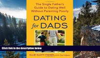 READ NOW  Dating for Dads: The Single Father s Guide to Dating Well Without Parenting Poorly