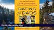 READ NOW  Dating for Dads: The Single Father s Guide to Dating Well Without Parenting Poorly