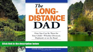 READ NOW  The Long-Distance Dad: How You Can Be There for Your Child-Whether Divorced, Deployed,