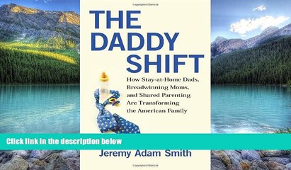 Big Deals  The Daddy Shift: How Stay-at-Home Dads, Breadwinning Moms, and Shared Parenting Are