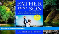 Must Have  Father Your Son: How to Become the Father You ve Always Wanted to Be  Premium PDF Full