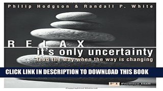 [Read PDF] Relax, It s Only Uncertainty: Lead the Way When the Way is Changing Download Free