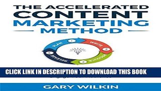 [Read PDF] THE ACCELERATED CONTENT MARKETING METHOD: 4 Simple Steps to Quickly and Efficiently