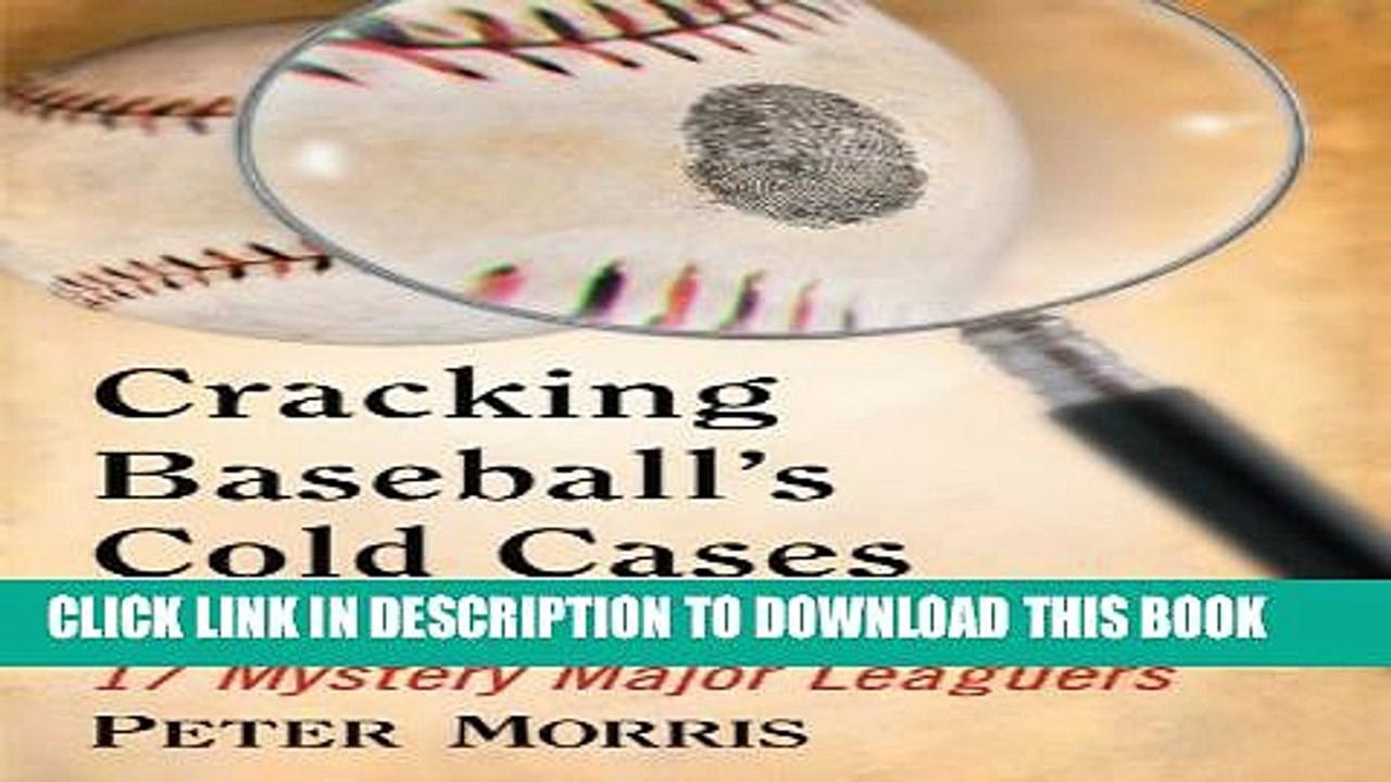 [Read PDF] Cracking Baseball s Cold Cases: Filling in the Facts About 17 Mystery Major Leaguers
