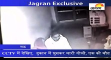 CCTV में देखिए,  दुकान में घुसकर मारी गोली, एक की मौत