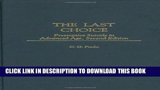 [PDF] The Last Choice: Preemptive Suicide in Advanced Age, 2nd Edition (Contributions in