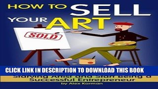 [PDF] How to Sell Your Art: Discover How to Stop Being a Starving Artist and Start Being a