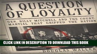 [PDF] A Question of Loyalty: Gen. Billy Mitchell and the Court-Martial That Gripped the Nation