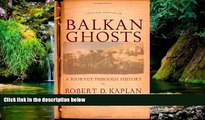 Must Have PDF  Balkan Ghosts: A Journey Through History  Full Read Most Wanted