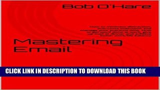 [PDF] Mastering Email: How to minimize distraction, overcome indecision and manage your precious