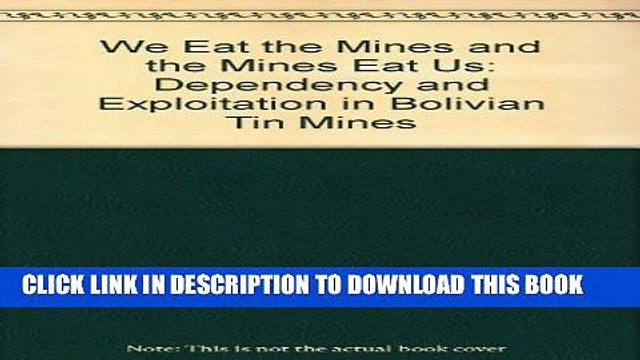 [PDF] We Eat the Mines and the Mines Eat Us: Dependency and Exploitation in Bolivian Tin Mines