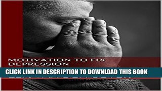 [PDF] Motivation to Fix Depression: How to Cultivate the Right Mindsets and Habits to Fight