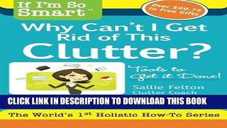 [PDF] If I m So Smart, Why Can t I Get Rid of This Clutter?: Tools to Get it Done! Full Colection