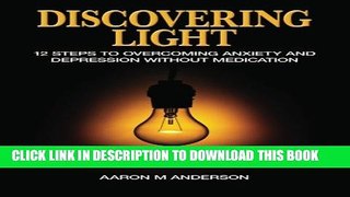 [PDF] Discovering Light: 12 Steps to Overcoming Anxiety and Depression without Medication Popular