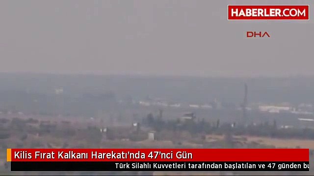 Kilis Fırat Kalkanı Harekatı'nda 47'nci Gün