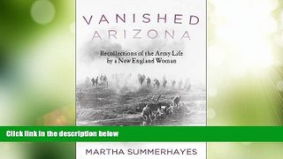 Big Deals  Vanished Arizona: Recollections of the Army Life by a New England Woman  Best Seller