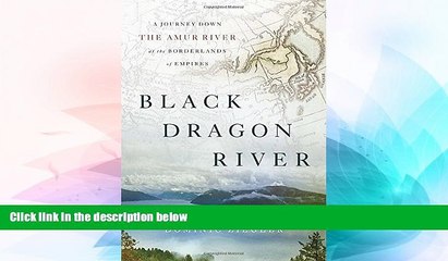 Big Deals  Black Dragon River: A Journey Down the Amur River at the Borderlands of Empires  Best