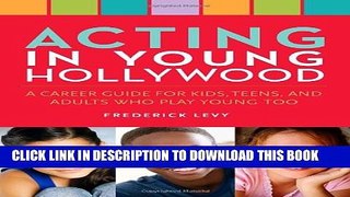 [PDF] Acting in Young Hollywood: A Career Guide for Kids, Teens, and Adults Who Play Young Too