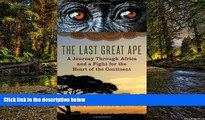 Must Have PDF  The Last Great Ape: A Journey Through Africa and a Fight for the Heart of the