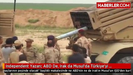 Independent Yazarı: ABD De, Irak da Musul'da Türkiye'yi İstemiyor
