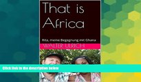 Must Have PDF  That is Africa: Rita, meine Begegnung mit Ghana (German Edition)  Full Read Most