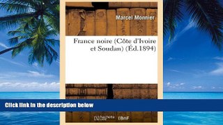 Must Have PDF  France Noire (Cote D Ivoire Et Soudan) (Ed.1894) (Histoire) (French Edition)  Full