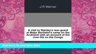 Big Deals  A visit to Stanley s rear-guard at Major Barttelot s camp on the Aruhwimi,: With an