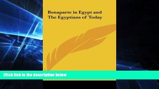 Big Deals  Bonaparte in Egypt and The Egyptians of Today  Full Read Best Seller