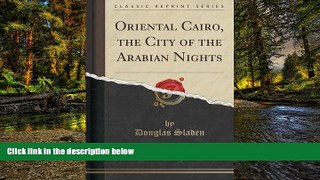 Must Have PDF  Oriental Cairo, the City of the Arabian Nights (Classic Reprint)  Best Seller Books