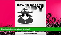 READ BOOK  How to Become a Spy: A Guide to Developing Spy Skills and Joining the Elite Underworld