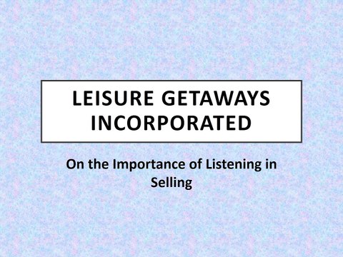 Leisure Getaways Incorporated - On the Importance of Listening in Selling