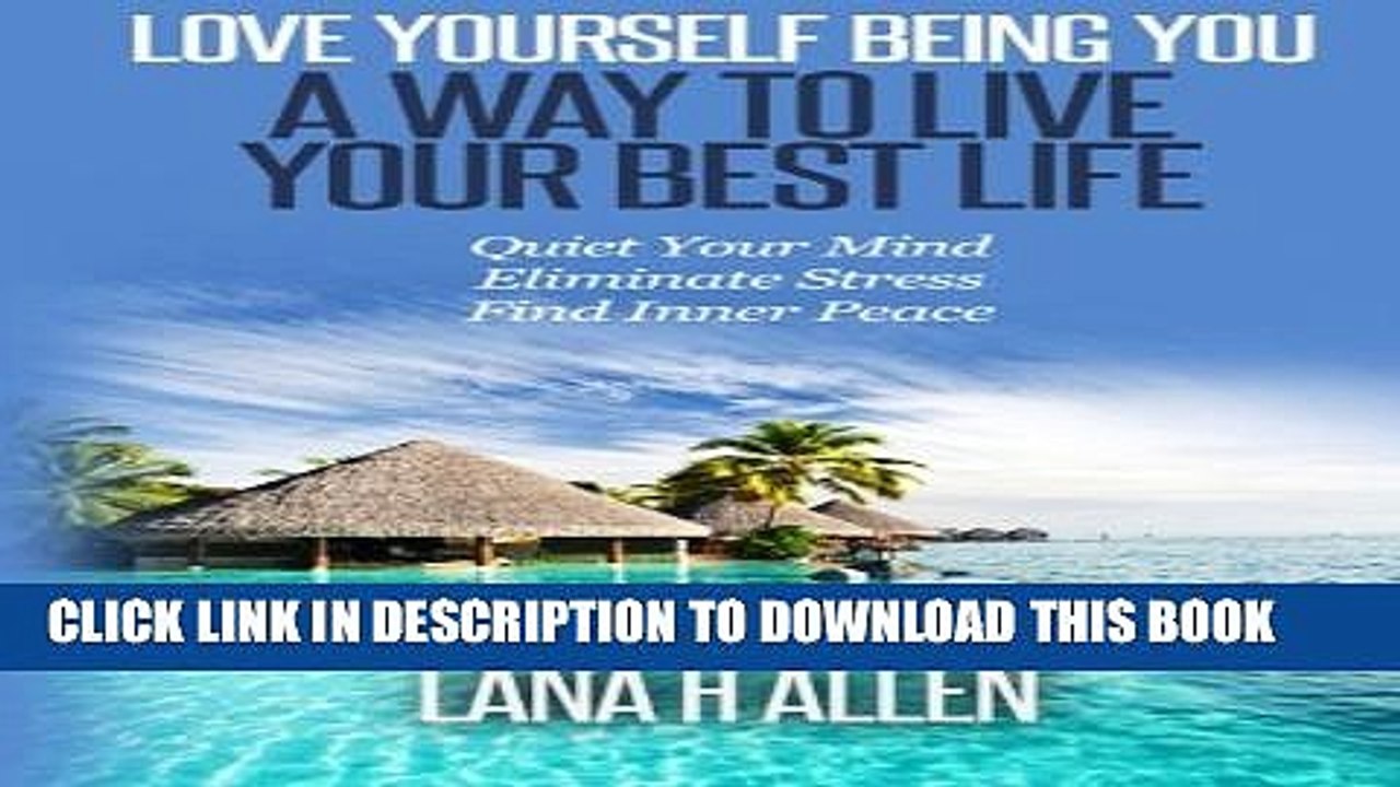 [Read PDF] Love Yourself Being You: A Way to Live Your Best Life: Quiet Your Mind, Eliminate