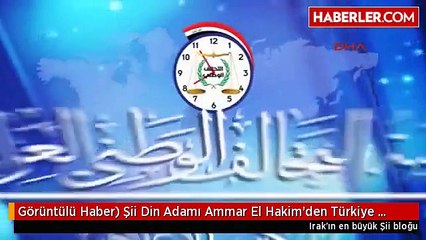 Görüntülü Haber) Şii Din Adamı Ammar El Hakim'den Türkiye Açıklaması