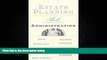 complete  Estate Planning and Administration: How to Maximize Assets, Minimize Taxes, and Protect