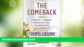 Must Have PDF  The Comeback: How Today s Moms Reenter the Workplace Successfully  Full Read Most