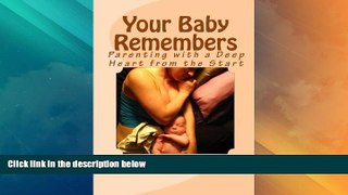 Big Deals  Your Baby Remembers: Parenting with a Deep Heart from the Start  Full Read Most Wanted