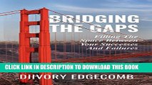 [PDF] Bridging The Gaps: Filling The Space Between Your Successes And Failures Full Online