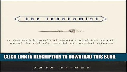[PDF] The Lobotomist: A Maverick Medical Genius and His Tragic Quest to Rid the World of Mental