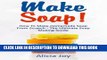 [PDF] Make Soap!: How To Make Homemade Soap From Scratch - The Ultimate Soap Making Guide Popular