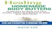 [PDF] Healing Homemade Body Butter: 22 Body and Face Scrubs, Masks and Butters to make your Skin