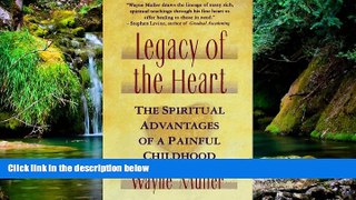Must Have  Legacy of the Heart : The Spiritual Advantage of a  Painful Childhood  READ Ebook Full