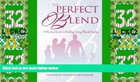 Big Deals  THE PERFECT BLEND: A PRACTICAL GUIDE TO BUILDING STRONG BLENDED FAMILIES  Full Read
