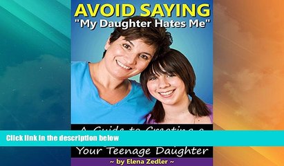 Must Have PDF  Avoid Saying "My Daughter Hates Me": A Guide to Creating A Loving Relationship with