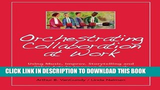 [PDF] Orchestrating Collaboration at Work: Using Music, Improv, Storytelling, and Other Arts to