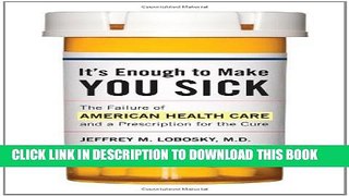 [PDF] It s Enough to Make You Sick: The Failure of American Health Care and a Prescription for the