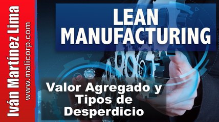 Lean Manufacturing 3 - Valor Agregado y Tipos de desperdicio